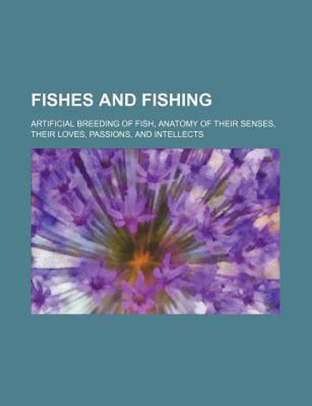 Fishes And Fishing Artificial Breeding Of Fish Anatomy Their Senses Loves Passions Intellects English Paperback BOOKS GROUP Fishes And Fishing Artificial Breeding Of Fish Anatomy Their Senses Loves Passions Intellects English Paperback BOOKS GROUP