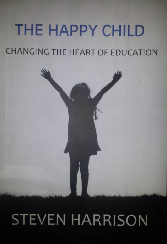 The Happy Child Changing The Heart Of Education Buy The - 