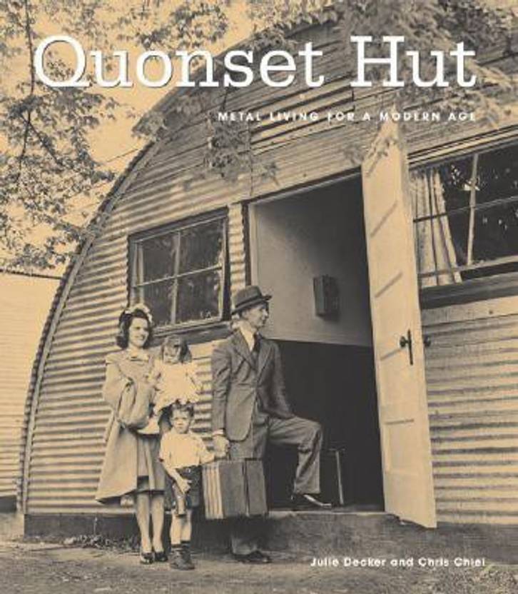 Quonset Hut Metal Living For The Modern Age Buy Quonset Hut Metal Living For The Modern Age By Julie Decker Chris Chiel At Low Price In India Flipkart Com