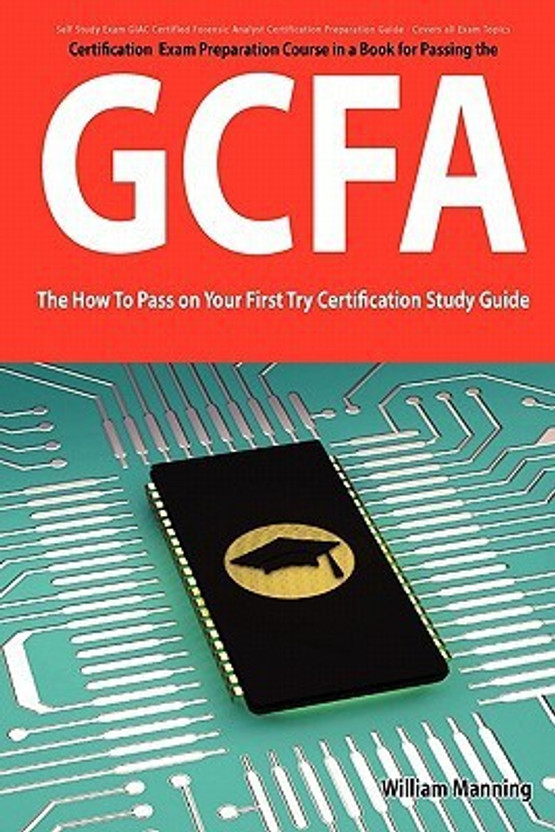 Giac Certified Forensic Analyst Certification (Gcfa) Exam Preparation Course in a Book for Passing the Gcfa Exam - The How to Pass on Your First Try C(English, Paperback, unknown)