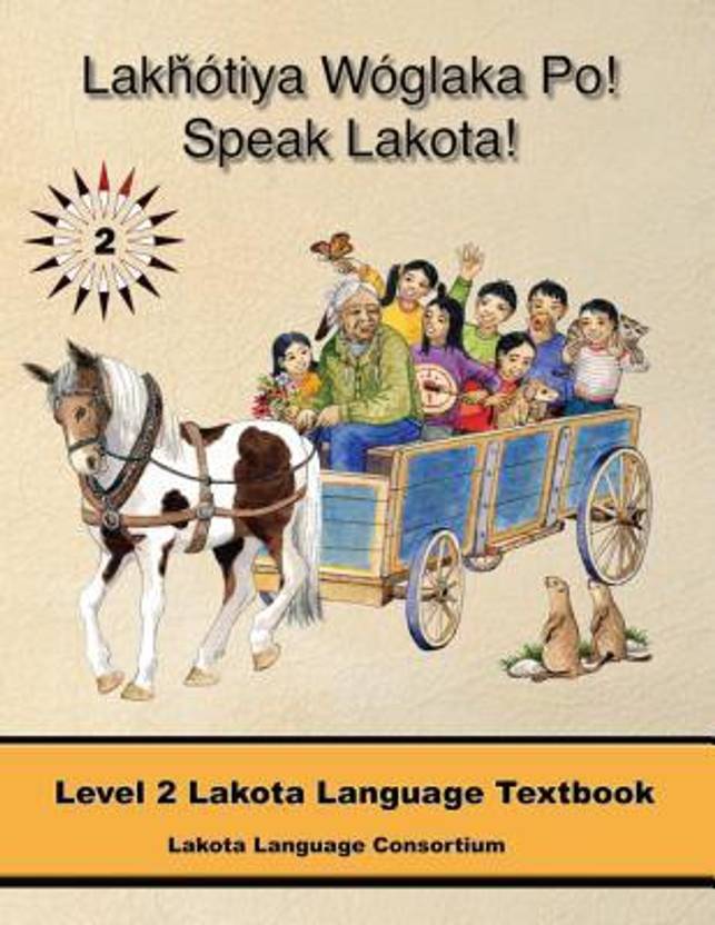 Lakhotiya Woglaka Po! Speak Lakota! Level 2 Lakota Language Textbook