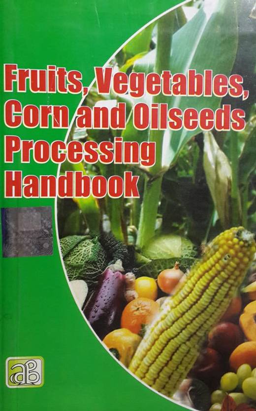Fruits Vegetables Corn And Oilseeds Processing Handbook - 