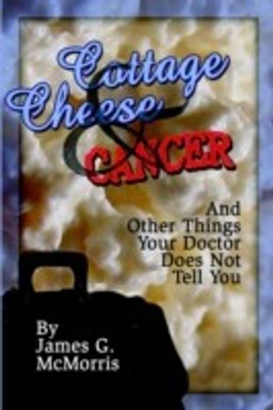 Cottage Cheese And Cancer And Other Things Your Doctor Does Not