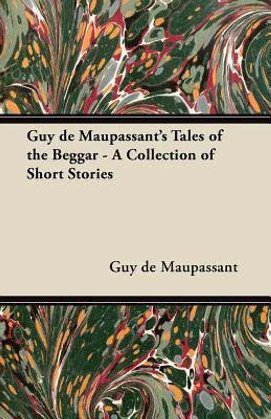 Guy De Maupassant S Tales Of The Beggar A Collection Of Short