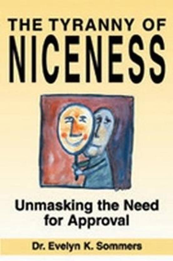 Tyranny Of Niceness Unmasking The Need For Approval Buy Tyranny