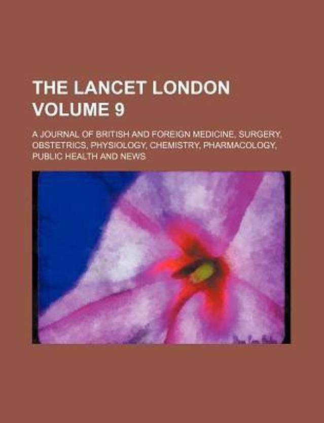 The Lancet London Volume 9; A Journal of British and Foreign Medicine
