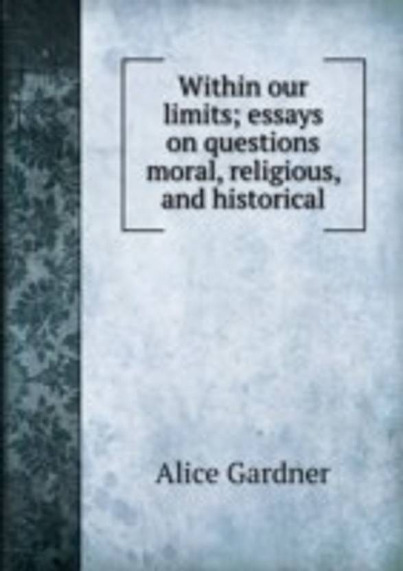 Compare And Contrast Essay On High School And College Within Our Limits Essays On Questions Moral Religious And Historical Cause And Effect Essay Topics For High School also Essay On Terrorism In English Within Our Limits Essays On Questions Moral Religious And Essay Writing Paper