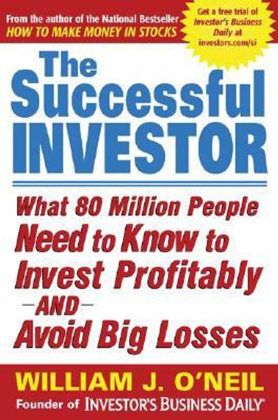The Successful Investor What 80 Million People Need To Know To - the successful investor what 80 million people need to know to invest profitably and avoid big losses 1st edition english paperback william j o neil