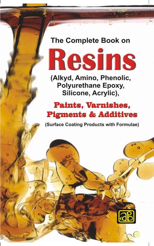 The Complete Book on Resins (Alkyd, Amino, Phenolic, Polyurethane Epoxy