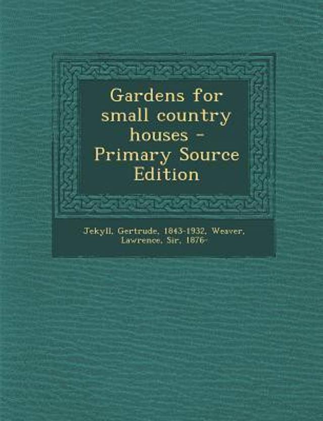 Gardens For Small Country Houses Primary Source Edition Buy