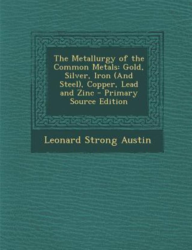 Metallurgy Of The Common Metals Gold Silver Iron And -