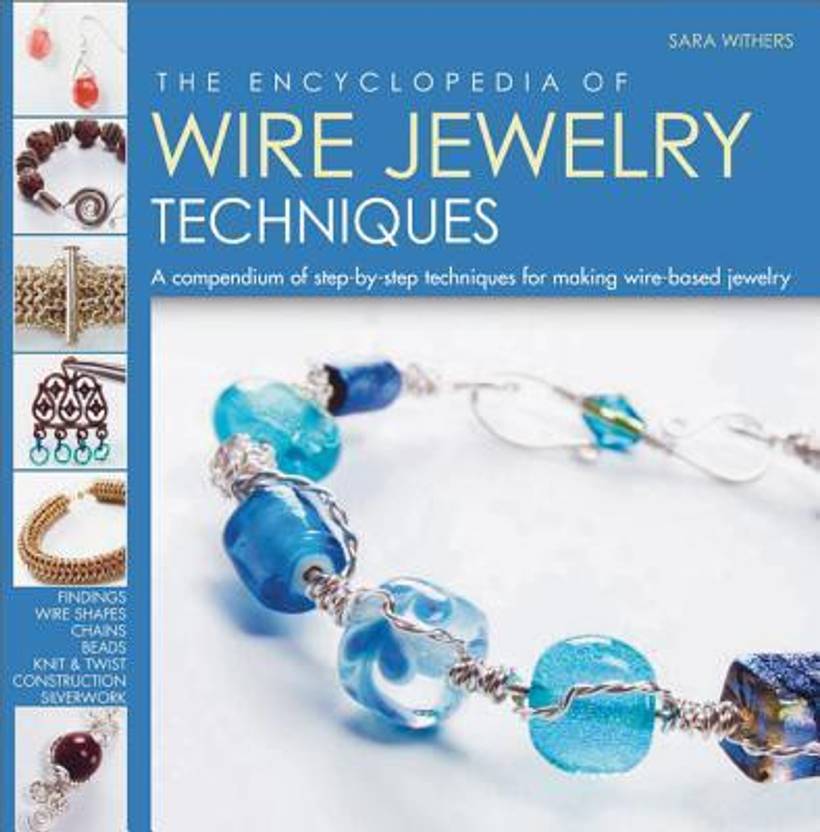 The Encyclopedia of Wire Jewelry Techniques: A Compendium of Step-By ...