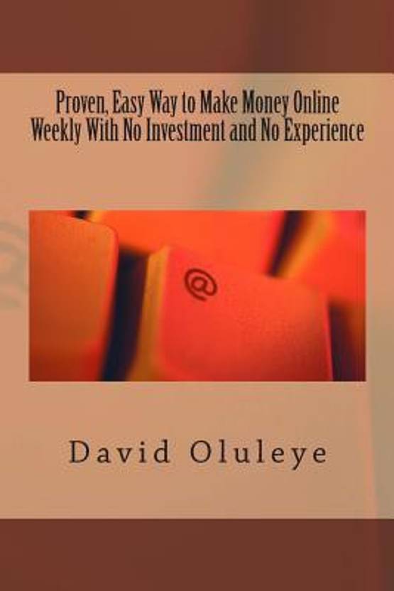 Proven Easy Way To Make Money Online Weekly With No Investment And - proven easy way to make money online weekly with no investment and no experience english paperback david oluleye