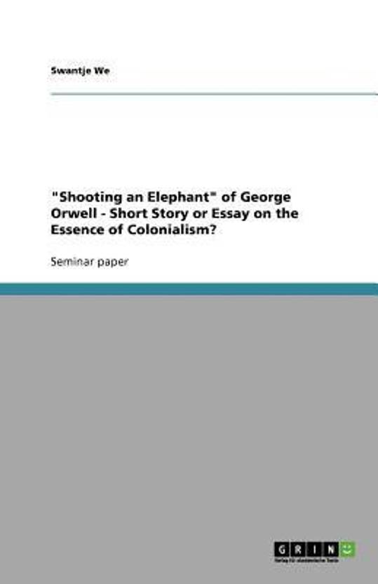 Shooting An Elephant Of George Orwell Short Story Or Essay On Shooting An Elephant Of George Orwell Short Story Or Essay On Examples Of Essay Proposals also High School Essays Samples Examples Thesis Statements Essays