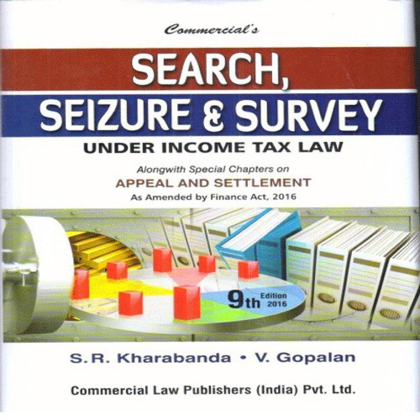 Search Seizure and Survey Under Income Tax Law Alongwith Special Chapters on Appeal and Settlement as Amended by Finance Act 2016