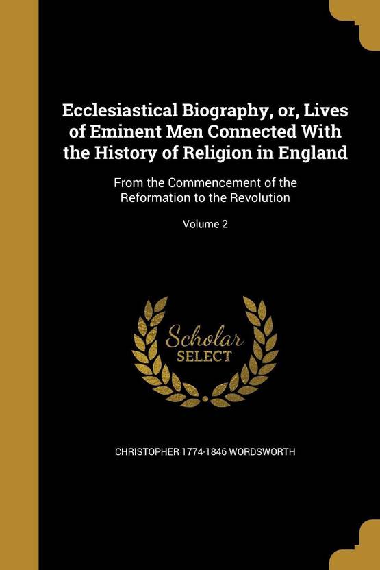 ecclesiastical biography or lives of eminent men connected with