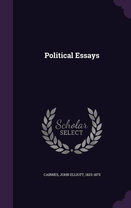 Political Essays Buy Political Essays By John Elliott Cairnes At Political Essays Buy Political Essays By John Elliott Cairnes At Low Price In India Flipkartcom Process Essay Thesis Statement also Essay On Business Ethics Personal Essay Thesis Statement Examples