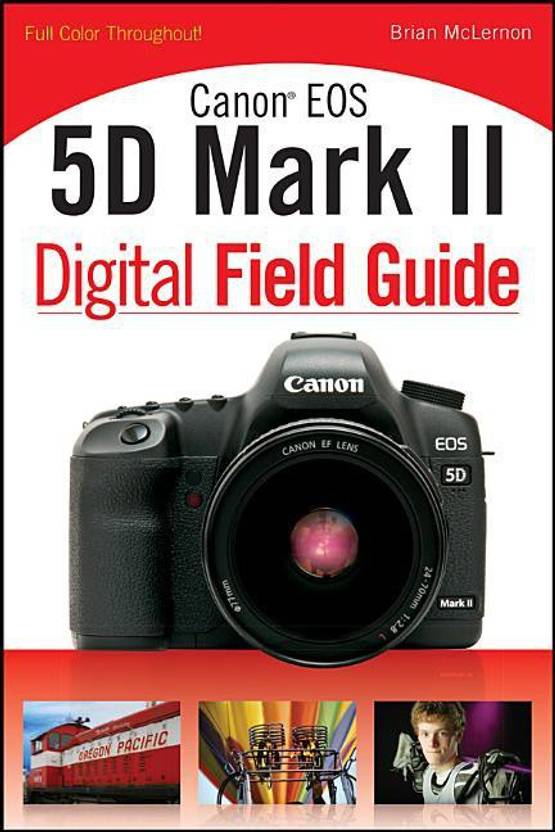 Canon Eos 5d Mark Ii Digital Field Guide Buy Canon Eos 5d Mark Ii Digital Field Guide By Brian Mclernon Charlotte K Lowrie At Low Price In India Flipkart Com