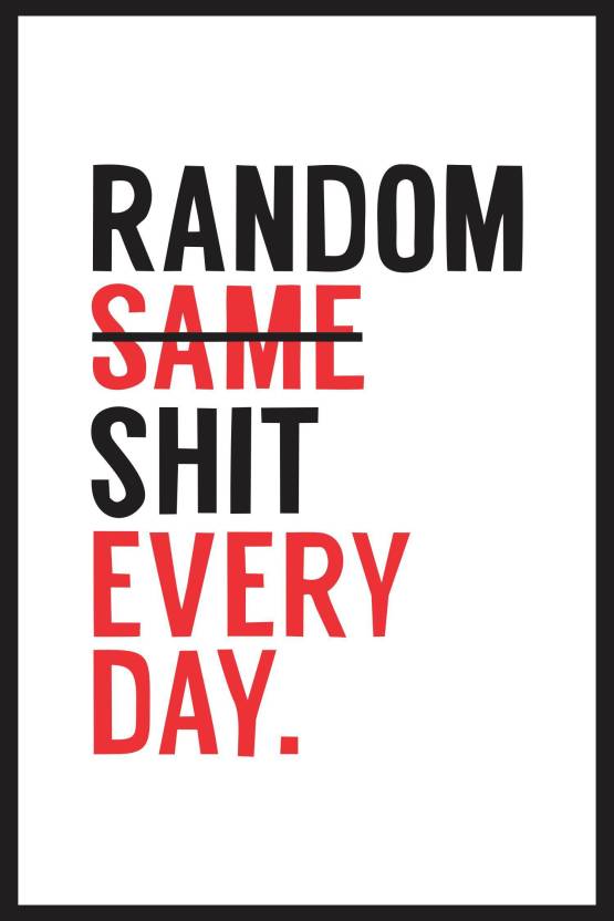 Same Shit Every Day Poster Without Frame 12 X 18 Inch Fine Art Print