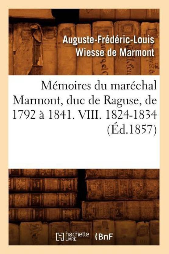 Memoires Du Marechal Marmont, Duc de Raguse, de 1792 A 1841. VIII. 1824 ...