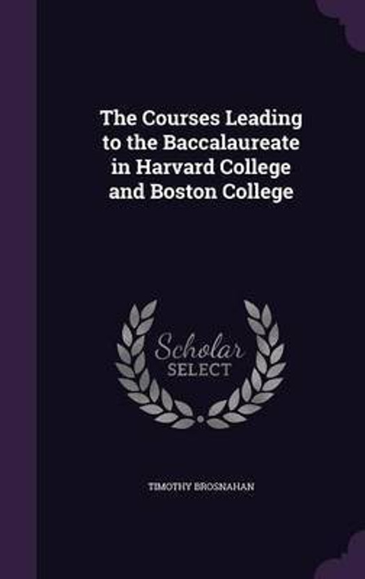 The Courses Leading to the Baccalaureate in Harvard College and Boston College(English, Hardcover, Brosnahan Timothy)