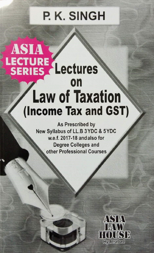 Lectures Lectures On Law Of Taxation (Income Tax And GST) As Prescribed By New Syllabus Of LLB 3 YDC & 5 YDC W.e.f. 2017-18 And Also For Degree Colleges And Other Professional Courses(Paperback, P.K.Singh) - Flipkart Deal