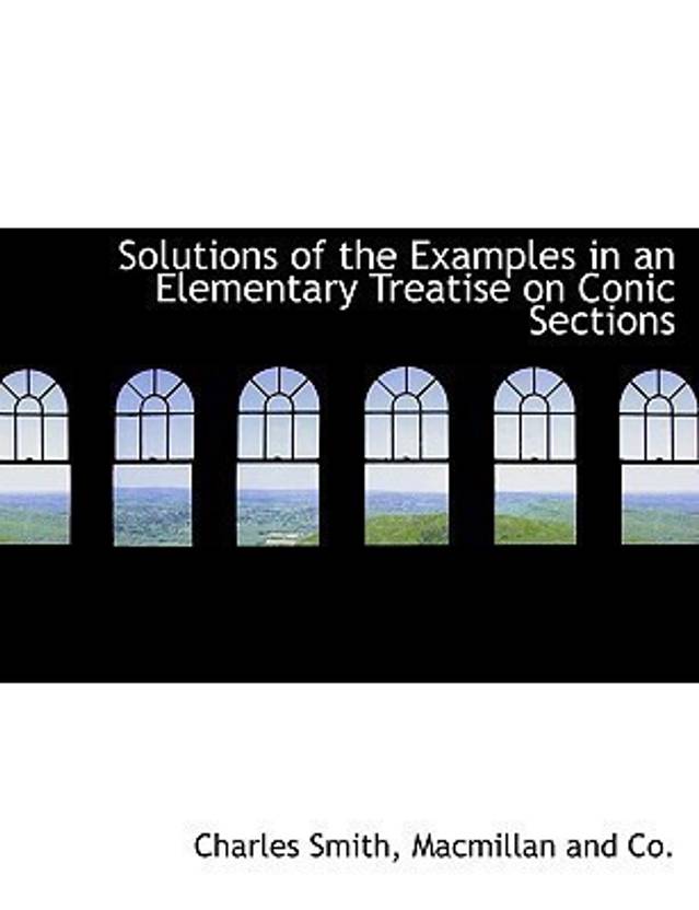 Solutions Of The Examples In An Elementary Treatise On Conic - 