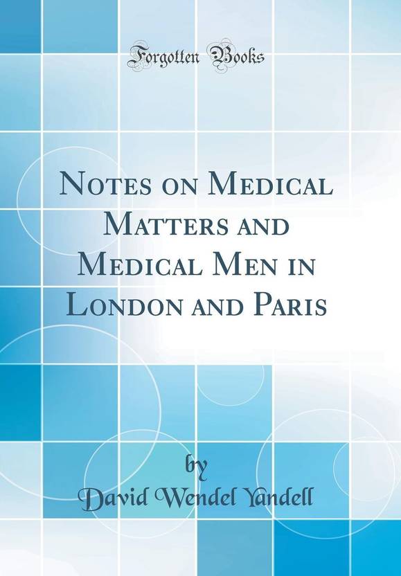 Notes On Medical Matters And Medical Men In London And Paris - 