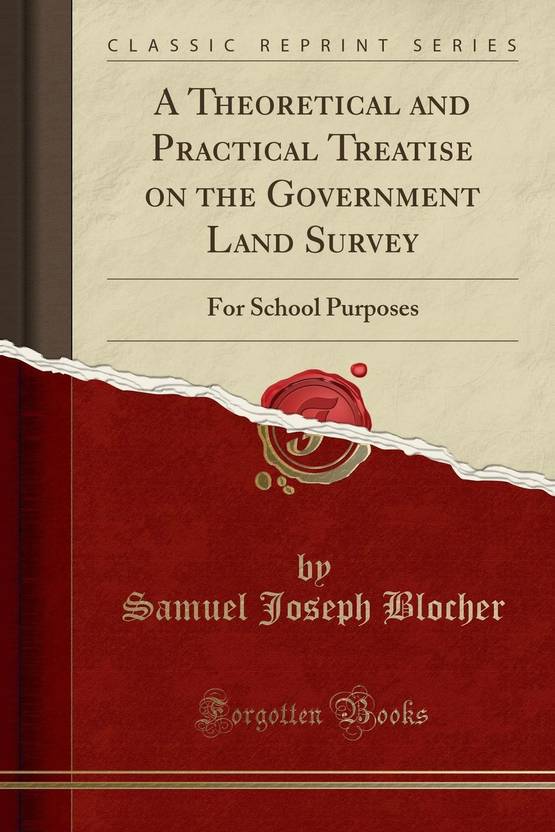 A Theoretical And Practical Treatise On The Government Land Survey - a theoretical and practical treatise on the government land survey english paperback samuel joseph blocher
