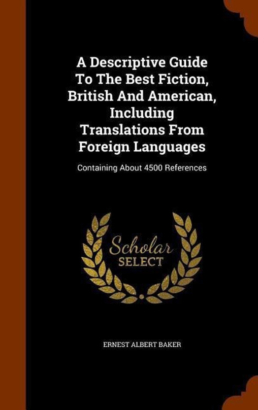 A Descriptive Guide To The Best Fiction, British And American, Including Translations From Foreign Languages(English, Hardcover, Baker Ernest Albert)