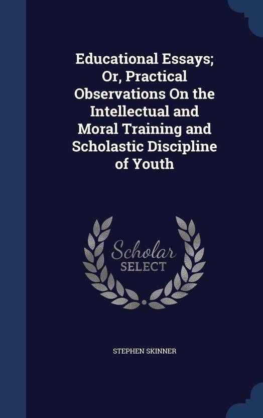 Essay On Health Educational Essays Or Practical Observations On The Intellectual And Moral Training And Scholastic Discipline Topics For High School Essays also Importance Of English Language Essay Educational Essays Or Practical Observations On The Intellectual Should The Government Provide Health Care Essay