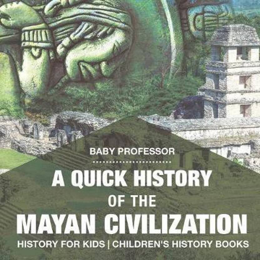 a quick history of the mayan civilization history for kids