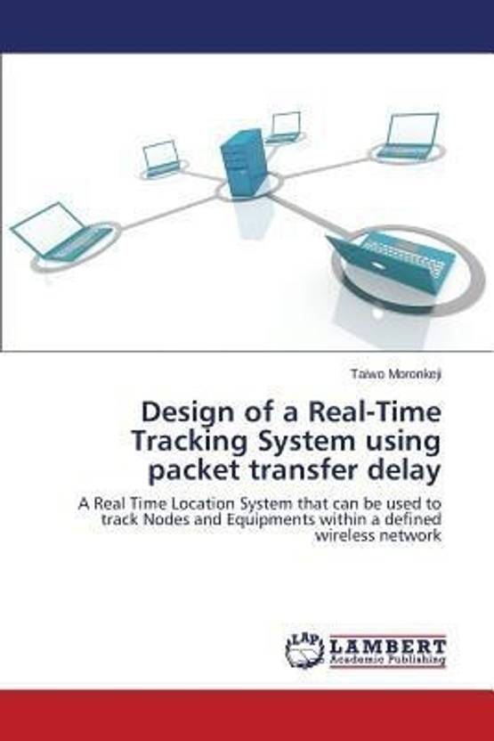 Design Of A Real Time Tracking System Using Packet Transfer Delay Design Of A Real Time Tracking System Using Packet Transfer Delay English Paperback Moronkeji Taiwo