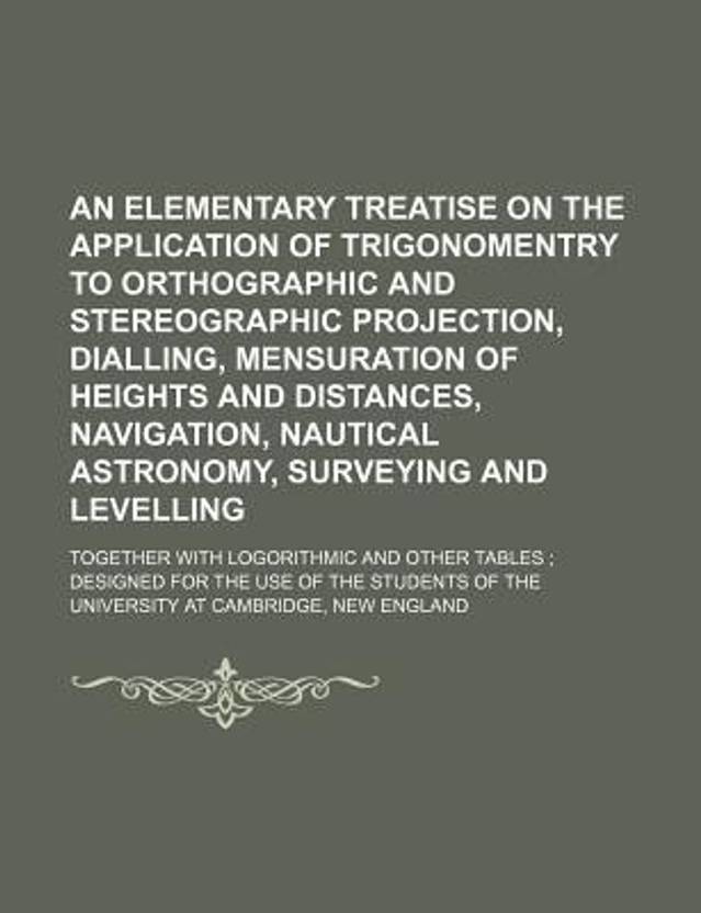 An Elementary Treatise On The Application Of Trigonomentry To - an elementary treatise on the application of trigon!   omentry to orthographic and stereographic projection dialling