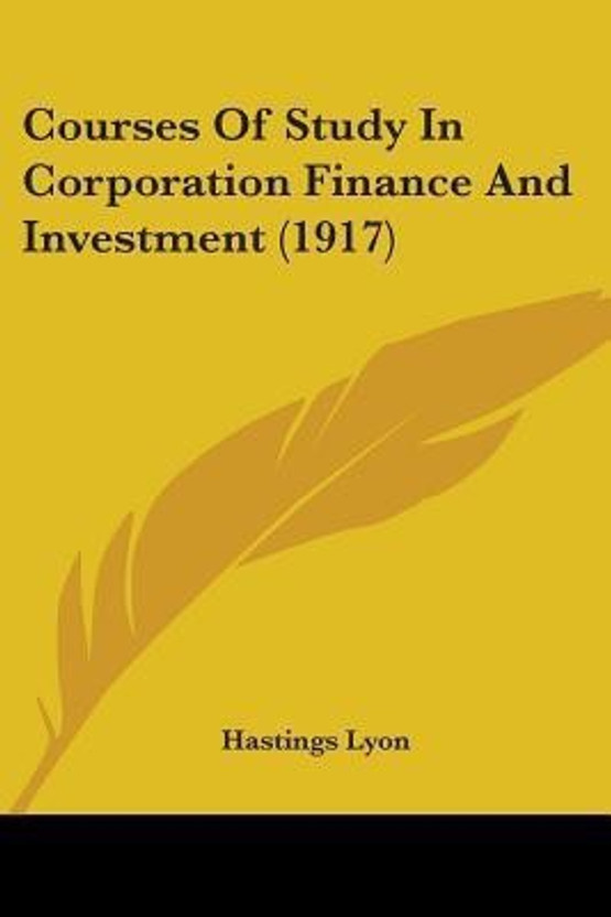 Courses Of Study In Corporation Finance And Investment (1917)(English, Paperback, Lyon Hastings)