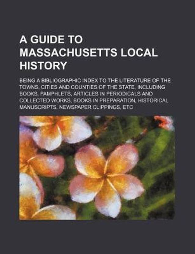 A Guide to Massachusetts Local History; Being a Bibliographic Index to