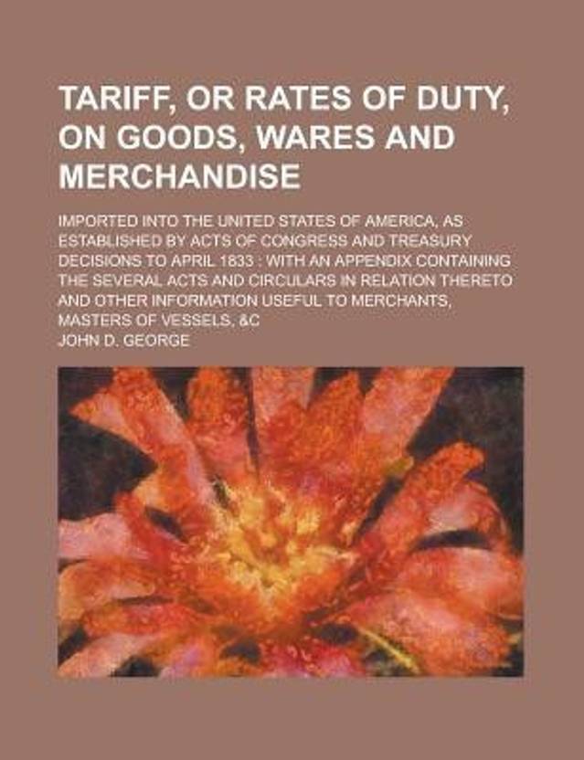 Tariff, or Rates of Duty, on Goods, Wares and Merchandise; Imported