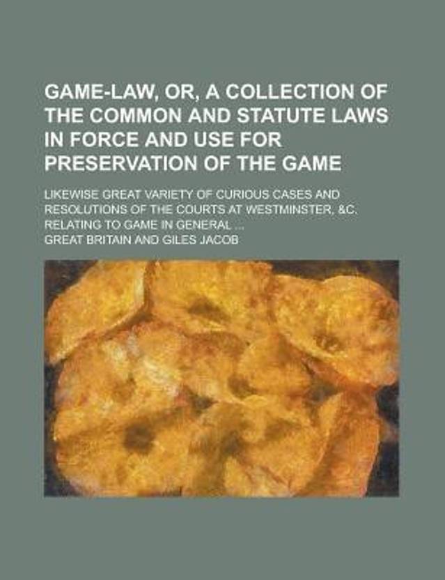 GameLaw, Or, a Collection of the Common and Statute Laws in Force and Use for Preservation of