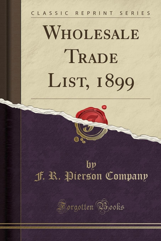 Wholesale Trade List, 1899 (Classic Reprint)(English, Paperback, Company F. R. Pierson)