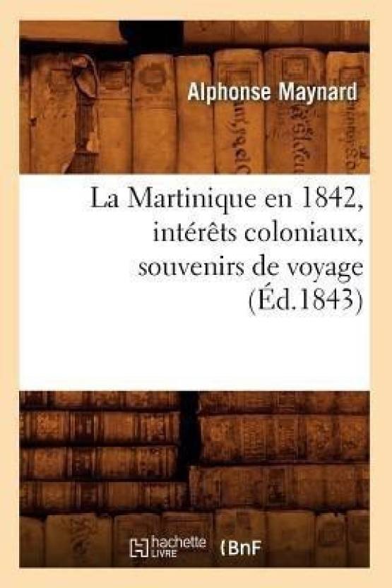 La Martinique En 1842, Interets Coloniaux, Souvenirs de Voyage, (Ed ...
