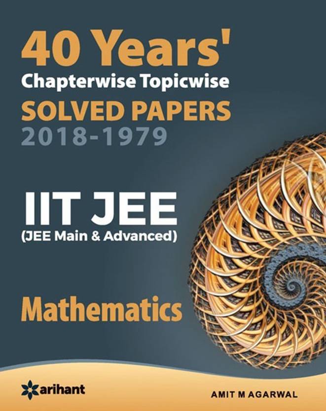 40 Years Chapterwise Topicwise Solved Papers (2018-1979) Iit Jee Mathematics  (English, Paperback, Agarwal Amit M.) - Price 223 47 % Off  