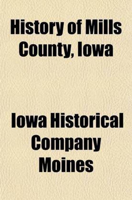 History of Mills County, Iowa; Containing a History of the County, Its