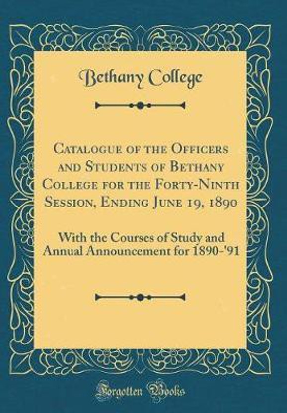 Catalogue of the Officers and Students of Bethany College for the Forty-Ninth Session, Ending June 19, 1890: With the Courses of Study and Annual Announcement for 1890-'91 (Classic Reprint)(English, Hardcover, College Bethany)