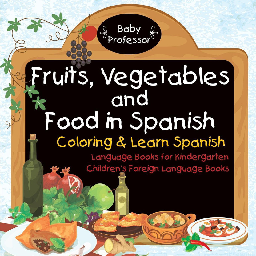 Fruits, Vegetables and Food in Spanish - Coloring & Learn Spanish - Language Books for Kindergarten Children's Foreign Language Books(English, Paperback, Baby Professor)