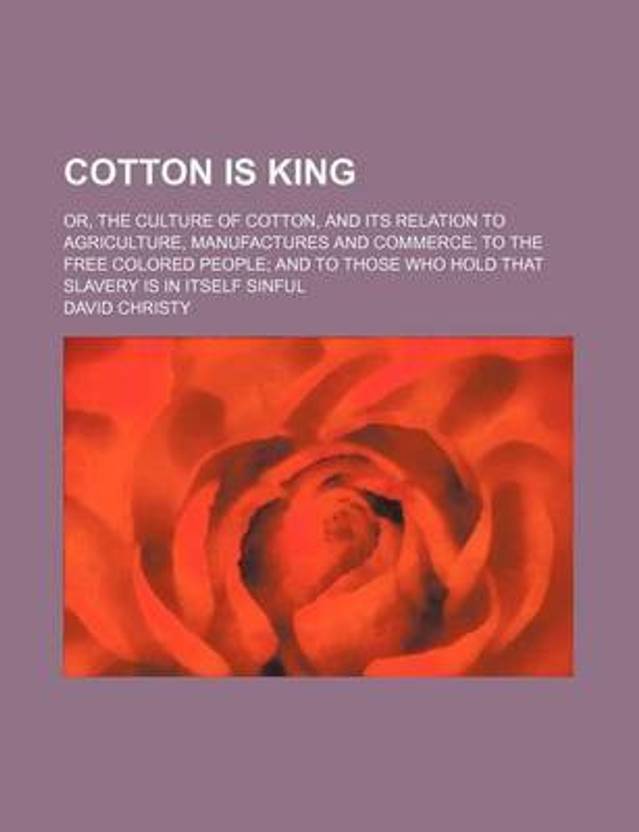 Cotton Is King; Or, the Culture of Cotton, and Its Relation to