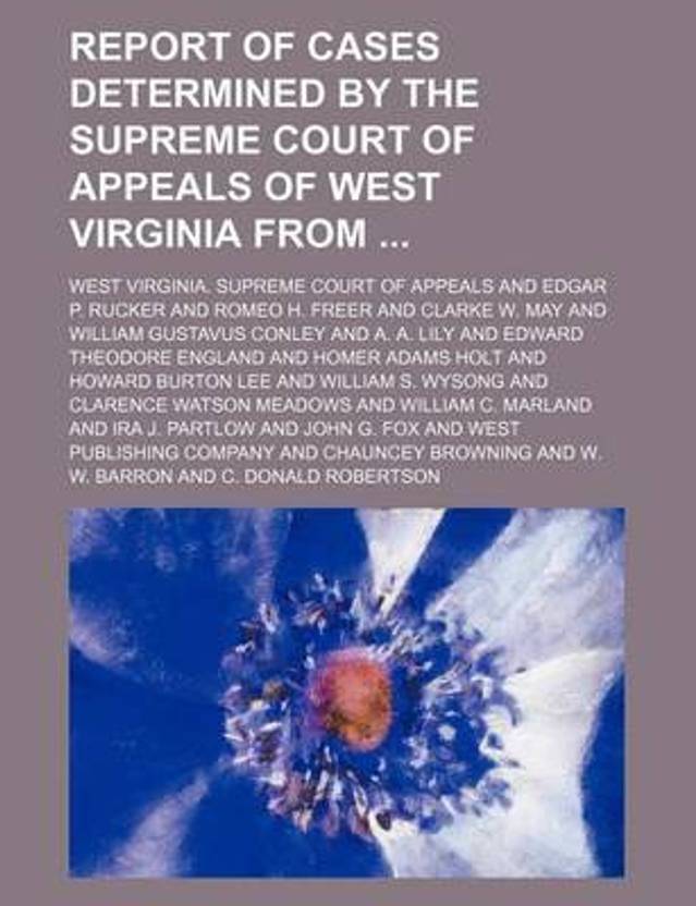Report of Cases Determined by the Supreme Court of Appeals of West Report of Cases Determined by the Supreme Court of Appeals of West