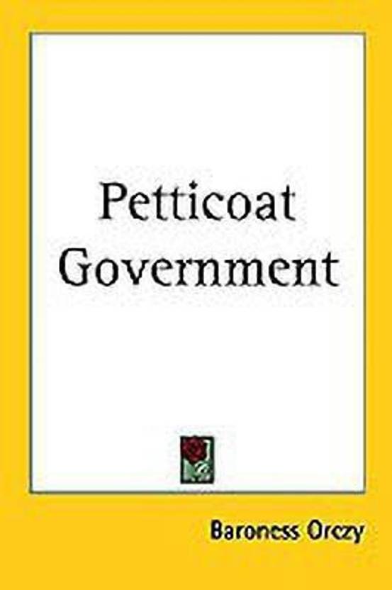 Petticoat Government Buy Petticoat Government by Orczy Emmuska