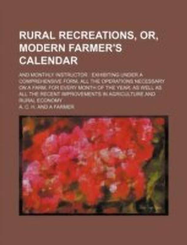 Rural Recreations, Or, Modern Farmer's Calendar; And Monthly Instructor