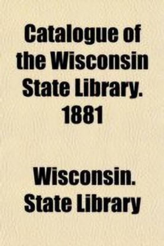 Catalogue of the Wisconsin State Library. 1881 Buy Catalogue of the