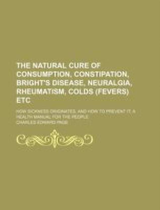 The Natural Cure of Consumption, Constipation, Bright's Disease